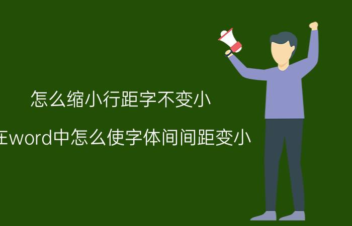 怎么缩小行距字不变小 在word中怎么使字体间间距变小？